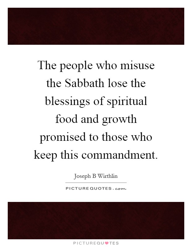 The people who misuse the Sabbath lose the blessings of spiritual food and growth promised to those who keep this commandment. Picture Quote #1