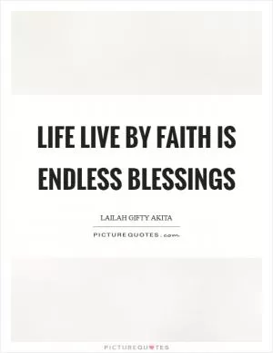 Life live by faith is endless blessings Picture Quote #1