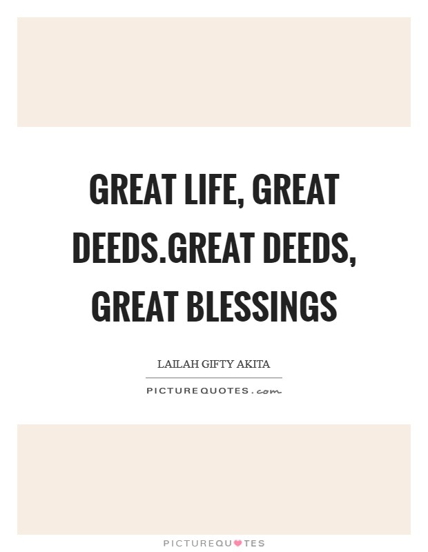 Great life, great deeds.Great deeds, great blessings Picture Quote #1