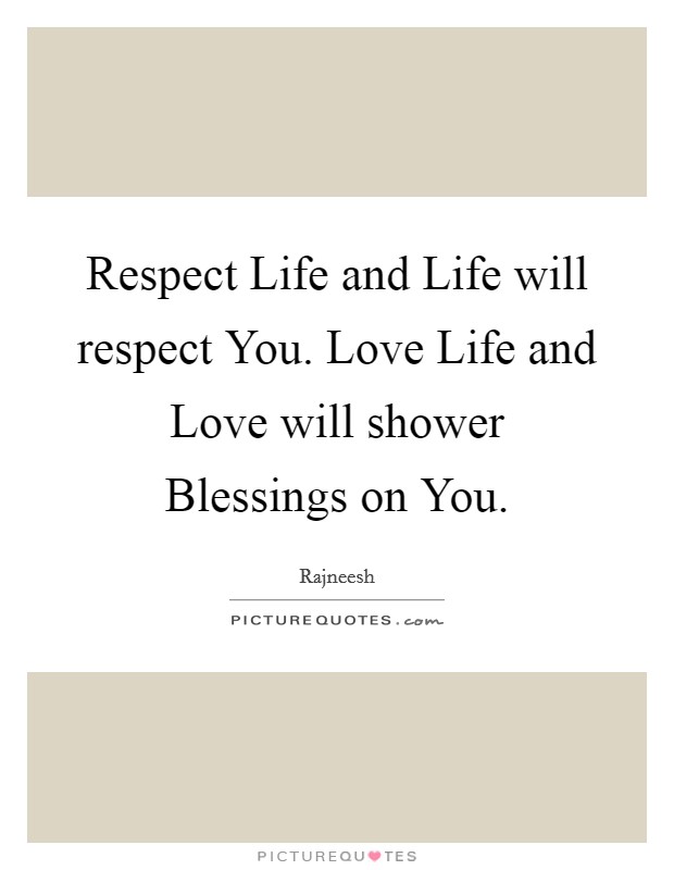 Respect Life and Life will respect You. Love Life and Love will shower Blessings on You. Picture Quote #1