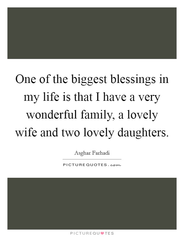 One of the biggest blessings in my life is that I have a very wonderful family, a lovely wife and two lovely daughters. Picture Quote #1