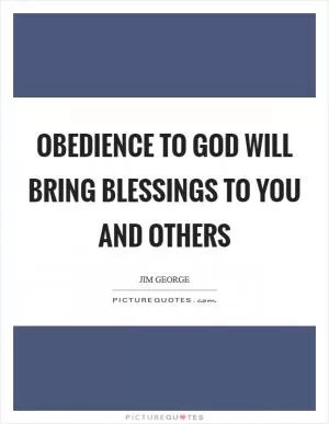 Obedience to God will bring blessings to you and others Picture Quote #1