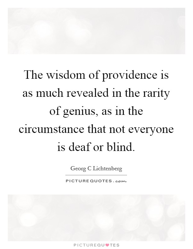 The wisdom of providence is as much revealed in the rarity of genius, as in the circumstance that not everyone is deaf or blind. Picture Quote #1