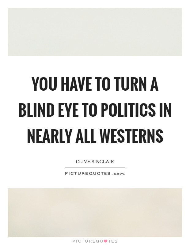 You have to turn a blind eye to politics in nearly all Westerns Picture Quote #1