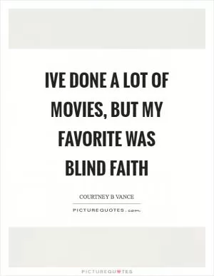 Ive done a lot of movies, but my favorite was Blind Faith Picture Quote #1