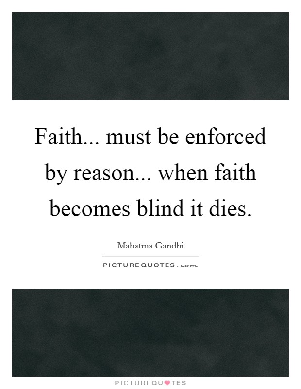 Faith... must be enforced by reason... when faith becomes blind it dies. Picture Quote #1