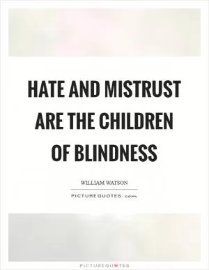 Hate and mistrust are the children of blindness Picture Quote #1