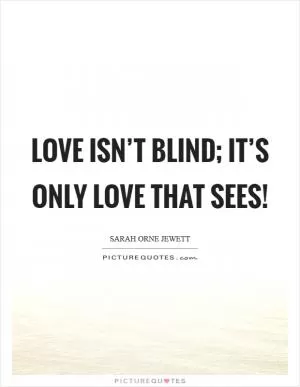 Love isn’t blind; it’s only love that sees! Picture Quote #1