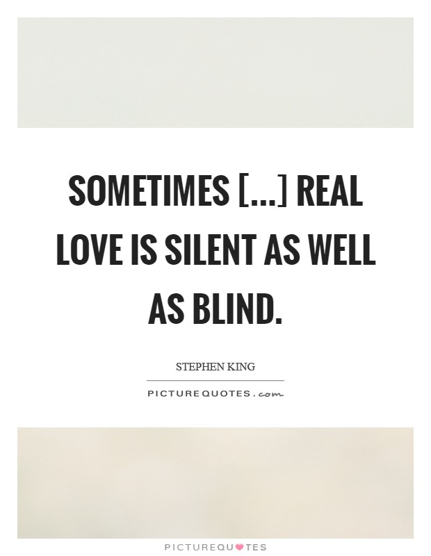 Sometimes [...] real love is silent as well as blind. Picture Quote #1