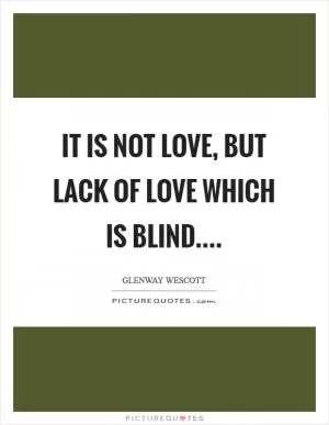 It is not love, but lack of love which is blind Picture Quote #1