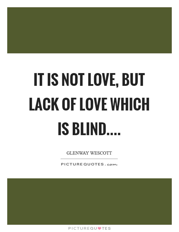 It is not love, but lack of love which is blind.... Picture Quote #1