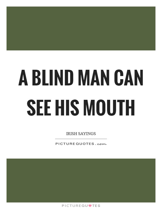 A blind man can see his mouth Picture Quote #1