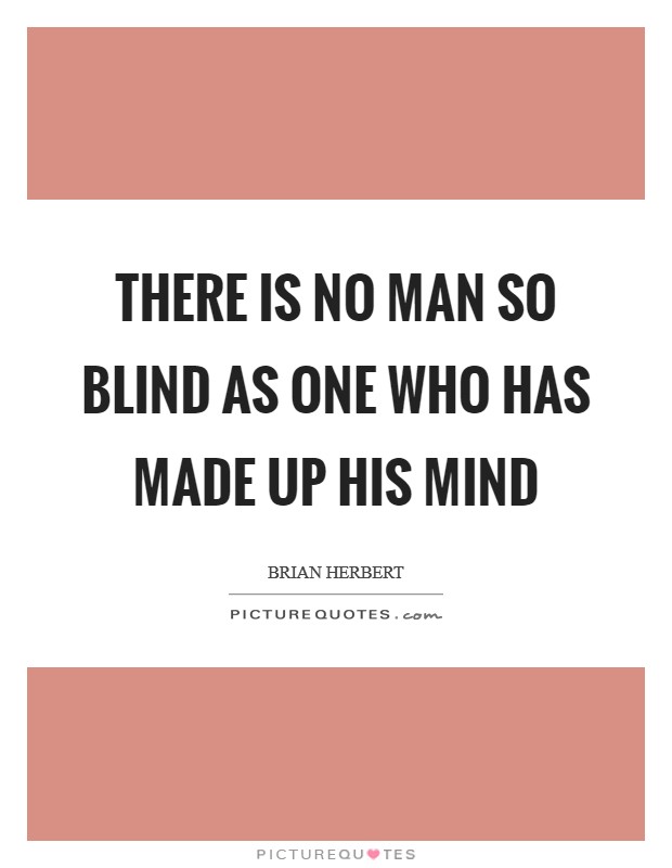 There is no man so blind as one who has made up his mind Picture Quote #1