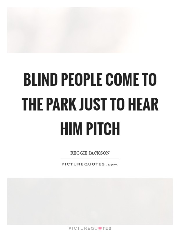 Blind people come to the park just to hear him pitch Picture Quote #1
