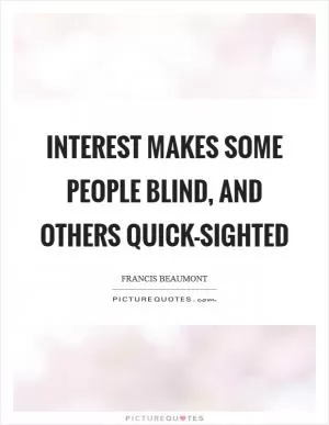 Interest makes some people blind, and others quick-sighted Picture Quote #1