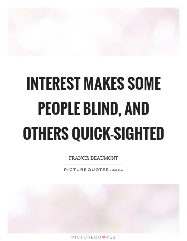 Interest makes some people blind, and others quick-sighted Picture Quote #1