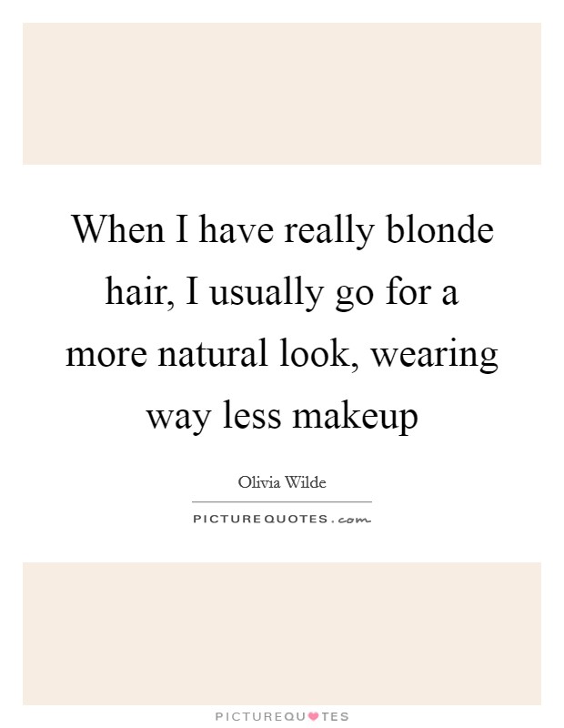 When I have really blonde hair, I usually go for a more natural look, wearing way less makeup Picture Quote #1