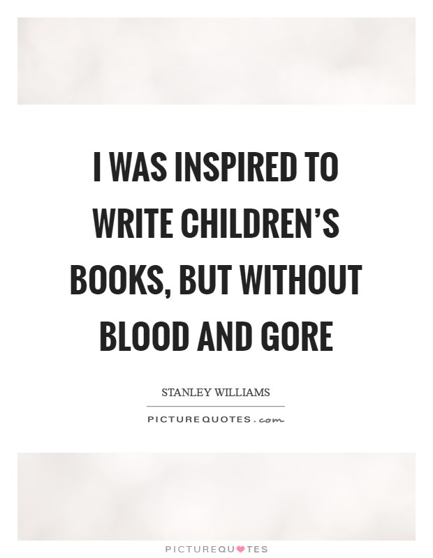 I was inspired to write children's books, but without blood and gore Picture Quote #1