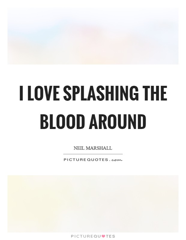 I love splashing the blood around Picture Quote #1