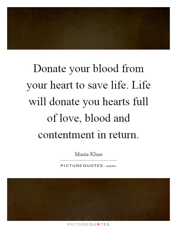 Donate your blood from your heart to save life. Life will donate you hearts full of love, blood and contentment in return. Picture Quote #1