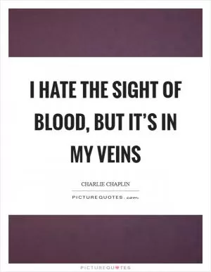 I hate the sight of blood, but it’s in my veins Picture Quote #1