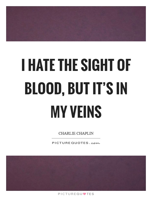 I hate the sight of blood, but it's in my veins Picture Quote #1