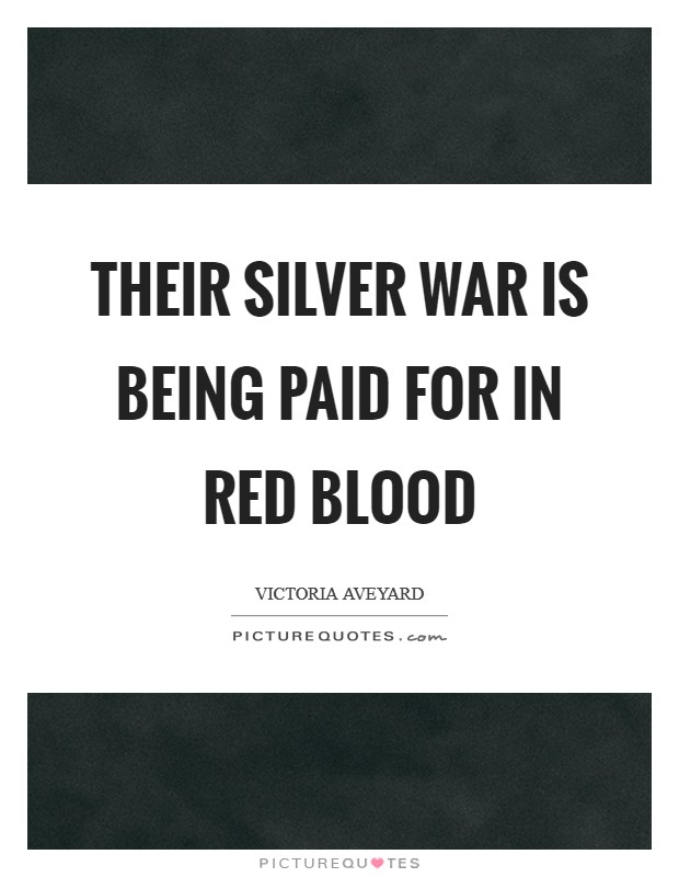 Their Silver war is being paid for in Red blood Picture Quote #1