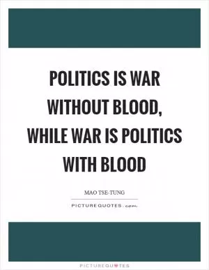 Politics is war without blood, while war is politics with blood Picture Quote #1