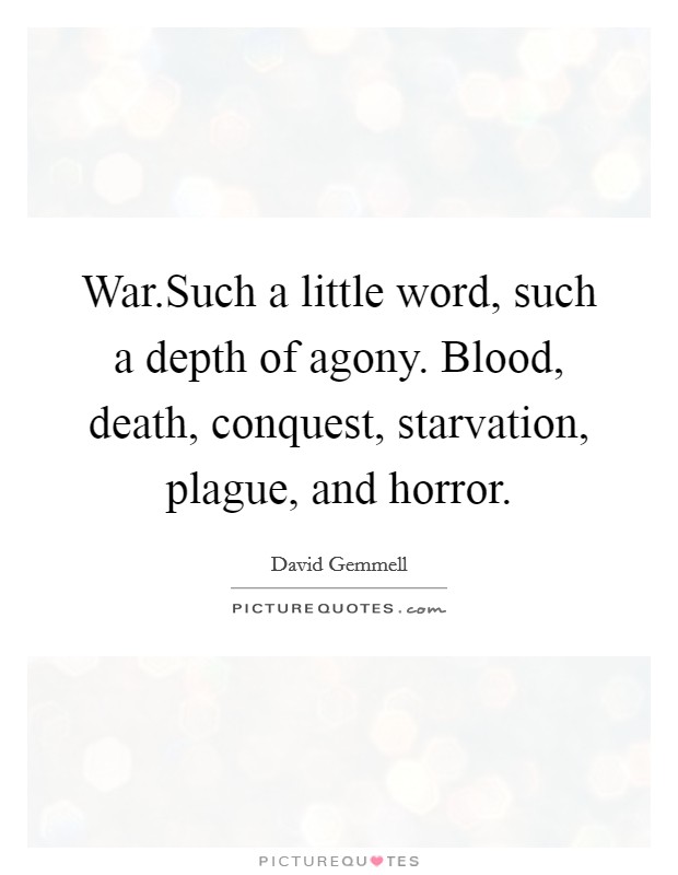 War.Such a little word, such a depth of agony. Blood, death, conquest, starvation, plague, and horror. Picture Quote #1