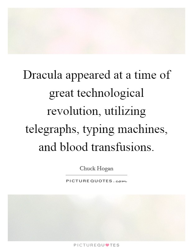 Dracula appeared at a time of great technological revolution, utilizing telegraphs, typing machines, and blood transfusions. Picture Quote #1