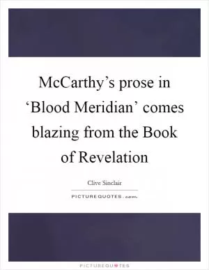 McCarthy’s prose in ‘Blood Meridian’ comes blazing from the Book of Revelation Picture Quote #1
