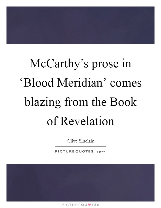 McCarthy's prose in ‘Blood Meridian' comes blazing from the Book of Revelation Picture Quote #1
