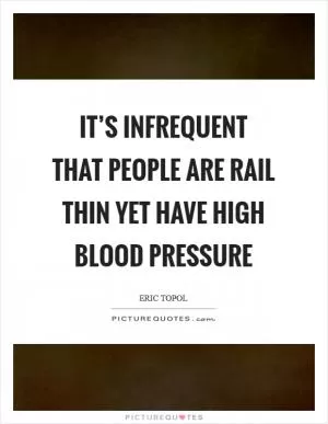 It’s infrequent that people are rail thin yet have high blood pressure Picture Quote #1