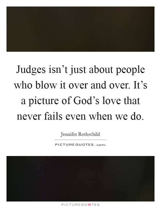 Judges isn't just about people who blow it over and over. It's a picture of God's love that never fails even when we do. Picture Quote #1