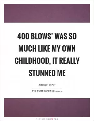 400 Blows’ was so much like my own childhood, it really stunned me Picture Quote #1