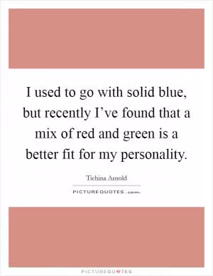 I used to go with solid blue, but recently I’ve found that a mix of red and green is a better fit for my personality Picture Quote #1