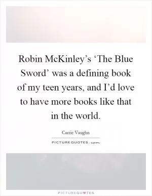 Robin McKinley’s ‘The Blue Sword’ was a defining book of my teen years, and I’d love to have more books like that in the world Picture Quote #1