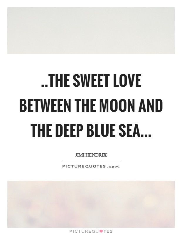 ..the sweet love between the moon and the deep blue sea... Picture Quote #1