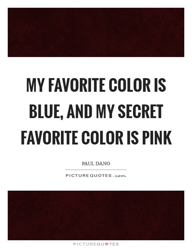 My favorite color is blue, and my secret favorite color is pink Picture Quote #1