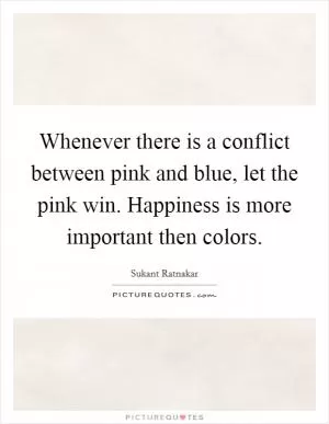 Whenever there is a conflict between pink and blue, let the pink win. Happiness is more important then colors Picture Quote #1