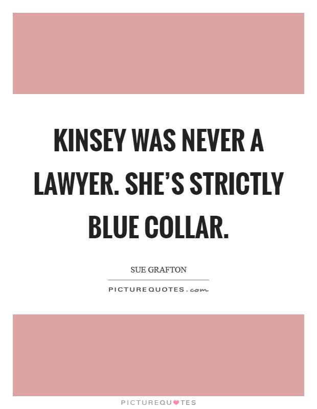 Kinsey was never a lawyer. She's strictly blue collar. Picture Quote #1