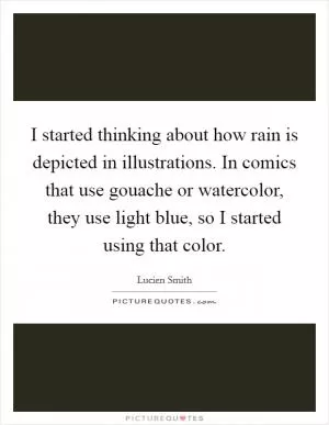 I started thinking about how rain is depicted in illustrations. In comics that use gouache or watercolor, they use light blue, so I started using that color Picture Quote #1