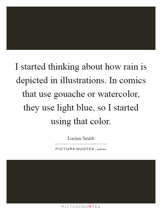 I started thinking about how rain is depicted in illustrations. In comics that use gouache or watercolor, they use light blue, so I started using that color. Picture Quote #1