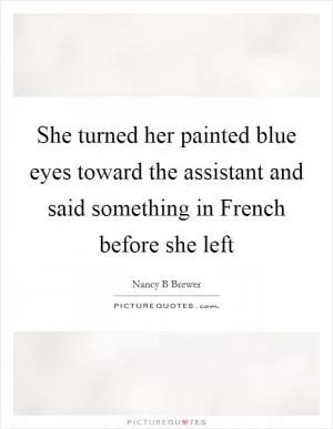 She turned her painted blue eyes toward the assistant and said something in French before she left Picture Quote #1