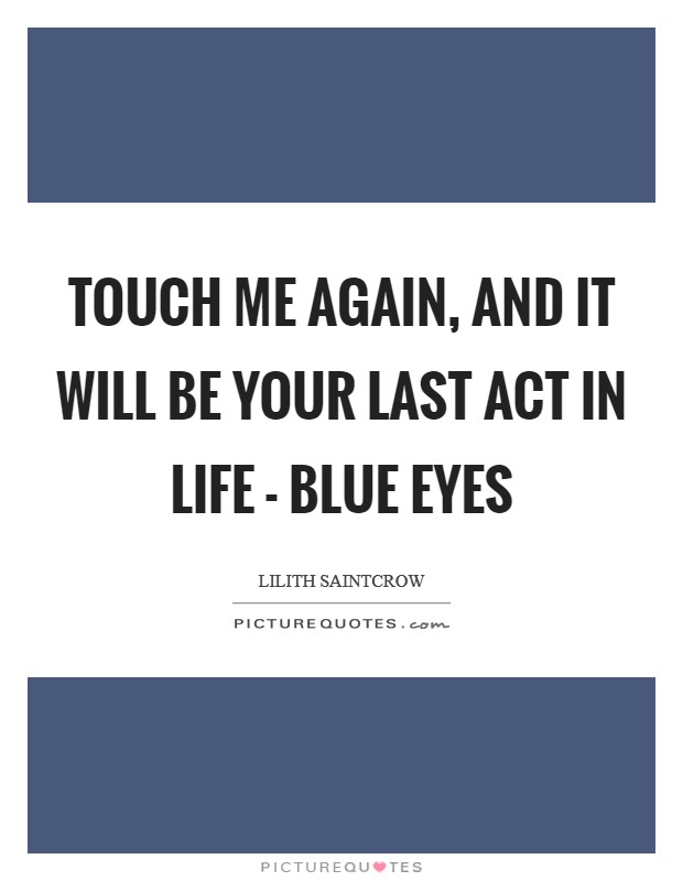 Touch me again, and it will be your last act in life - Blue Eyes Picture Quote #1