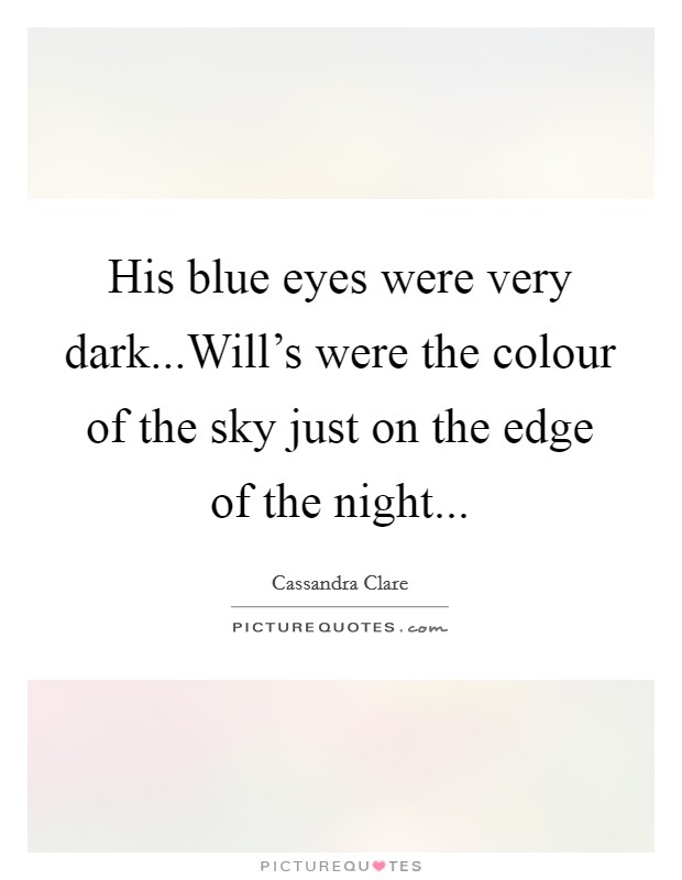 His blue eyes were very dark...Will's were the colour of the sky just on the edge of the night... Picture Quote #1