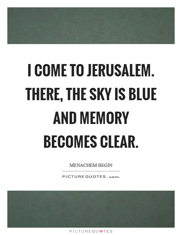 I come to Jerusalem. There, the sky is blue and memory becomes clear. Picture Quote #1