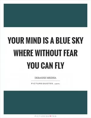 Your mind is a blue sky where without fear you can fly Picture Quote #1