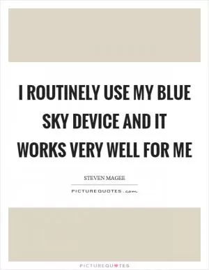 I routinely use my blue sky Device and it works very well for me Picture Quote #1