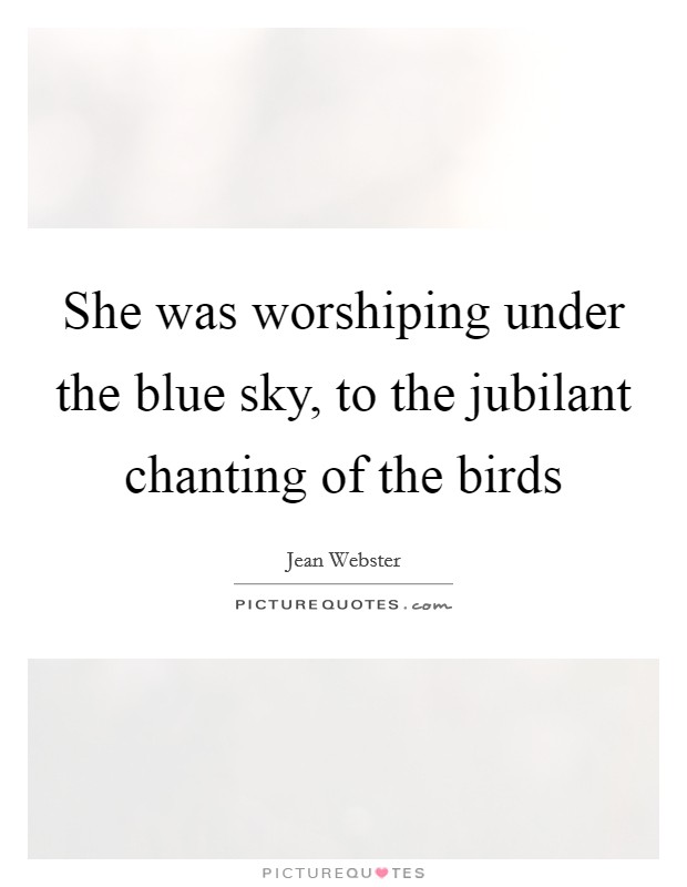 She was worshiping under the blue sky, to the jubilant chanting of the birds Picture Quote #1